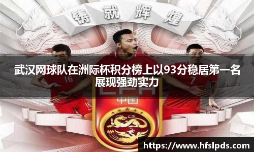 武汉网球队在洲际杯积分榜上以93分稳居第一名展现强劲实力