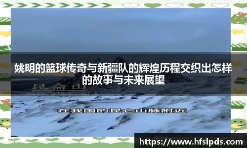 姚明的篮球传奇与新疆队的辉煌历程交织出怎样的故事与未来展望