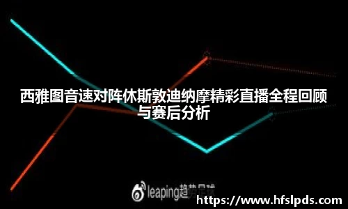 西雅图音速对阵休斯敦迪纳摩精彩直播全程回顾与赛后分析